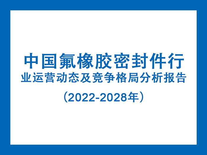 中國氟橡膠密封件行業運營動態及競爭格局分析報告(2022-2028年)